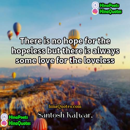 Santosh Kalwar Quotes | There is no hope for the hopeless